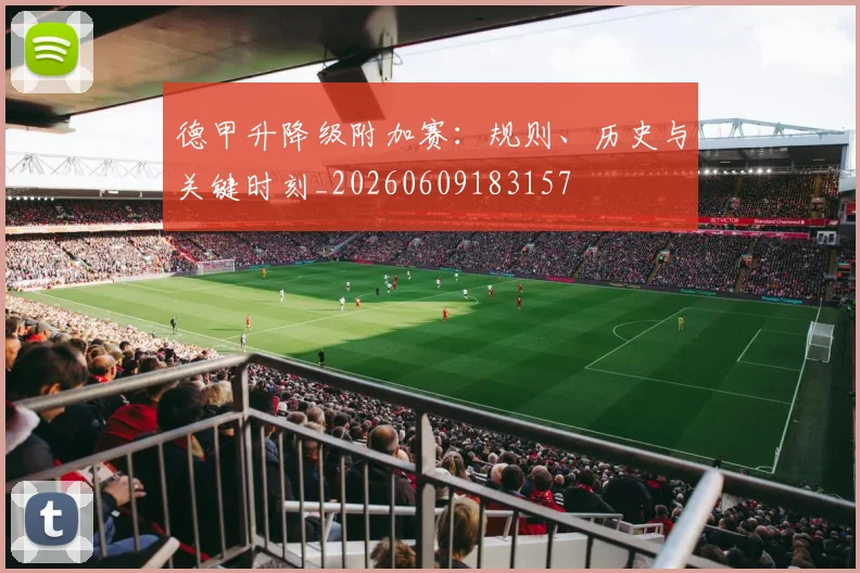 德甲升降级附加赛:规则、历史与关键时刻_20260609183157